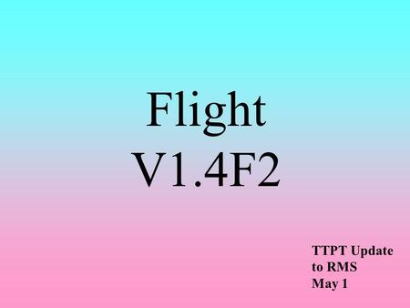 Flight V1.4F2 TTPT Update to RMS May 1. Participants of Flight V1.4F2 5 CRs 3 New CRs Andeler Constellation UBS Warburg 2 Existing CRs Electric America.