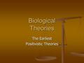 Biological Theories The Earliest Positivistic Theories.