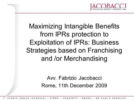 Maximizing Intangible Benefits from IPRs protection to Exploitation of IPRs: Business Strategies based on Franchising and /or Merchandising Avv. Fabrizio.