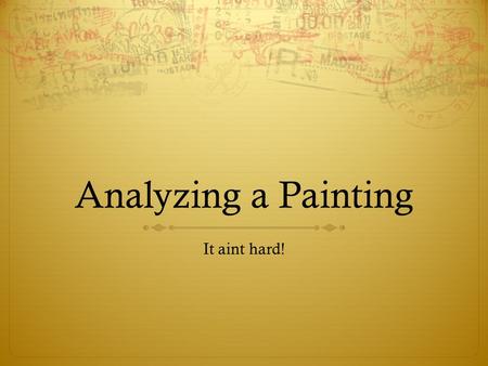 Analyzing a Painting It aint hard!.   OBSERVING. “”Never over look the obvious” 