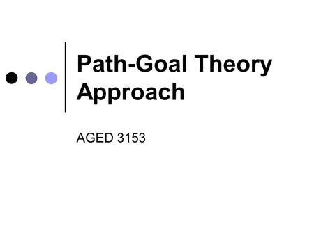 Path-Goal Theory Approach AGED 3153. ~ Marian Anderson Leadership should be born out of the understanding of the needs of those who would be affected.