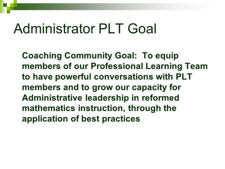 Administrator PLT Goal Coaching Community Goal: To equip members of our Professional Learning Team to have powerful conversations with PLT members and.
