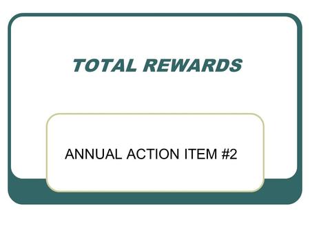 TOTAL REWARDS ANNUAL ACTION ITEM #2. 2 AGENDA  Purpose of the Presentation  Our Approach  Total Rewards Philosophy Review  Compensation- Current State/Future.