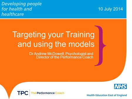 10 July 2014 Targeting your Training and using the models Dr Andrew McDowell, Psychologist and Director of the Performance Coach.