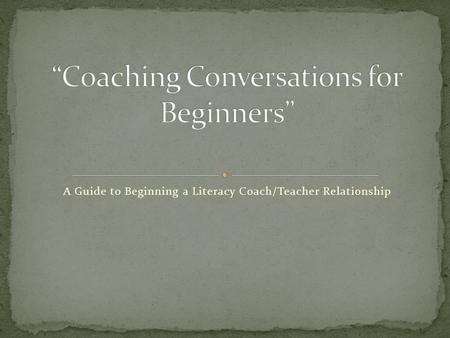 A Guide to Beginning a Literacy Coach/Teacher Relationship.