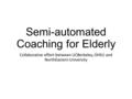 Semi-automated Coaching for Elderly Collaborative effort between UCBerkeley, OHSU and NorthEastern University.