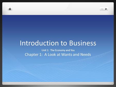 Introduction to Business Unit 1: The Economy and You Chapter 1: A Look at Wants and Needs.
