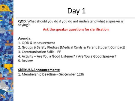 Day 1 QOD: What should you do if you do not understand what a speaker is saying? Ask the speaker questions for clarification Agenda: 1. QOD & Measurement.