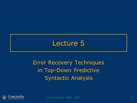 Joey Paquet, 2000, 20021 Lecture 5 Error Recovery Techniques in Top-Down Predictive Syntactic Analysis.