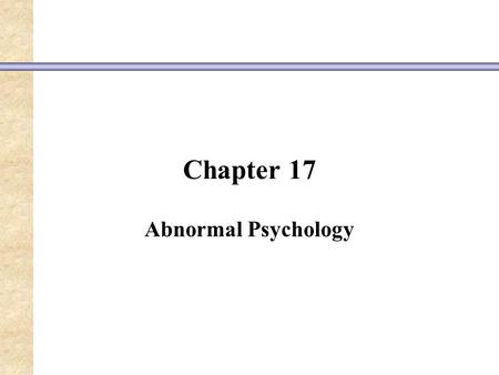 Chapter 17 Abnormal Psychology.