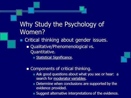 Why Study the Psychology of Women? Critical thinking about gender issues. Qualitative/Phenomenological vs. Quantitative. Statistical Significance. Components.