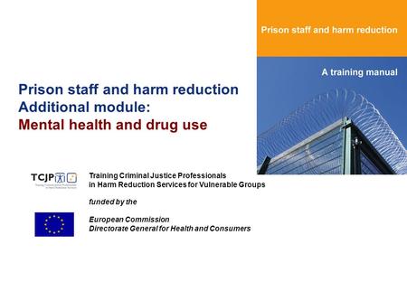 Prison staff and harm reduction Additional module: Mental health and drug use Training Criminal Justice Professionals in Harm Reduction Services for Vulnerable.