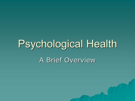 Psychological Health A Brief Overview. Positive Psychological Traits  Self-actualization- fulfilling human potential to the fullest  Realism- ability.