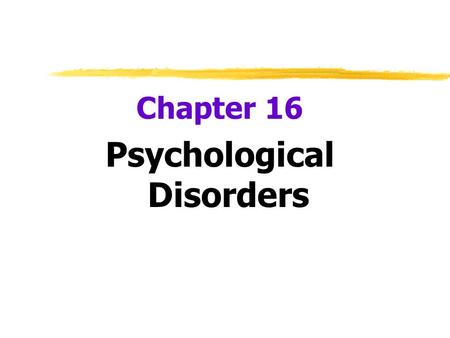 Chapter 16 Psychological Disorders.  Psychological Disorder  a “harmful dysfunction” in which behavior is judged to be:  atypical--not enough in itself.