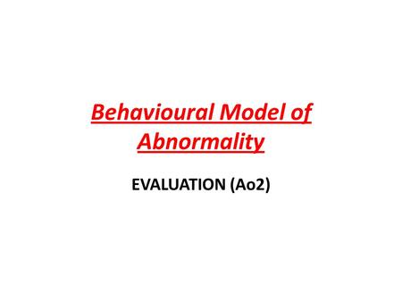 Behavioural Model of Abnormality EVALUATION (Ao2).