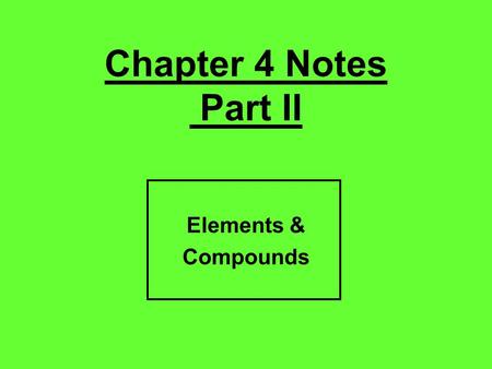 Chapter 4 Notes Part II Elements & Compounds. Matter Pure Substance (uniform composition) Mixture (variable composition) Elements (only one kind of atom)