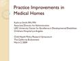 Practice Improvements in Medical Homes Kathryn Smith, RN, MN Associate Director for Administration USC University Center for Excellence in Developmental.
