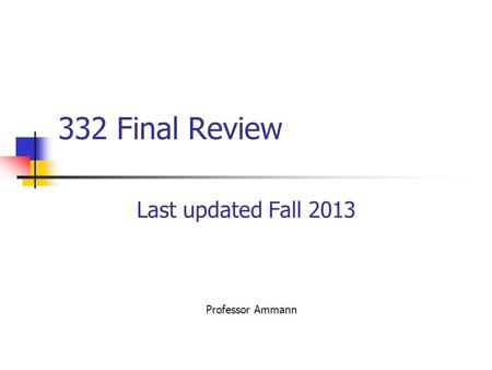 332 Final Review Last updated Fall 2013 Professor Ammann.