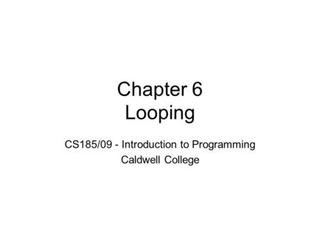 Chapter 6 Looping CS185/09 - Introduction to Programming Caldwell College.