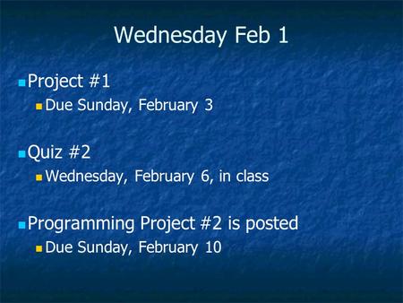 Wednesday Feb 1 Project #1 Due Sunday, February 3 Quiz #2 Wednesday, February 6, in class Programming Project #2 is posted Due Sunday, February 10.