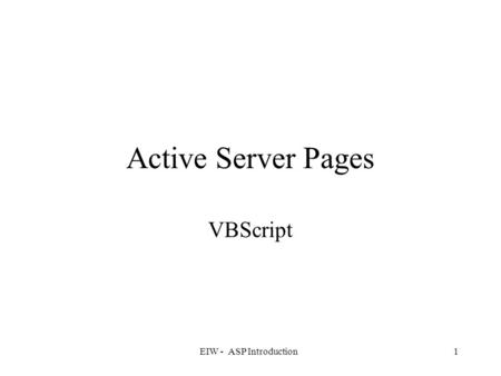 EIW - ASP Introduction1 Active Server Pages VBScript.