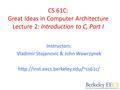 CS 61C: Great Ideas in Computer Architecture Lecture 2: Introduction to C, Part I Instructors: Vladimir Stojanovic & John Wawrzynek