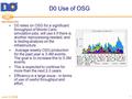 June 10, 2008 1 D0 Use of OSG D0 relies on OSG for a significant throughput of Monte Carlo simulation jobs, will use it if there is another reprocessing.