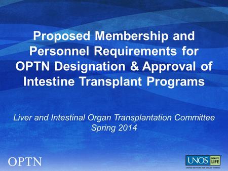 Proposed Membership and Personnel Requirements for OPTN Designation & Approval of Intestine Transplant Programs Liver and Intestinal Organ Transplantation.