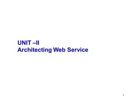 1 UNIT –II Architecting Web Service. 2 Why SOA? – business point of view  Information Technology (IT) workers face many challenges, including: Limited.
