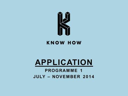 APPLICATION PROGRAMME 1 JULY – NOVEMBER 2014. WE HAVE PUT TOGETHER THE APPLICATION IN A POWERPOINT DOCUMENT AND WE’D LIKE YOU TO PUT YOUR ANSWERS IN HERE.