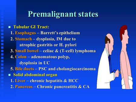 Premalignant states n Tubular GI Tract: 1. Esophagus – Barrett’s epithelium 1. Esophagus – Barrett’s epithelium 2. Stomach – dysplasia, IM due to 2. Stomach.