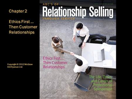 Copyright © 2012 McGraw- Hill Ryerson Ltd. Chapter 2 Ethics First … Then Customer Relationships 0.