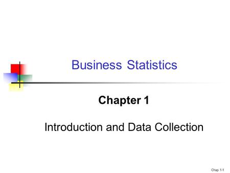 Chap 1-1 Chapter 1 Introduction and Data Collection Business Statistics.