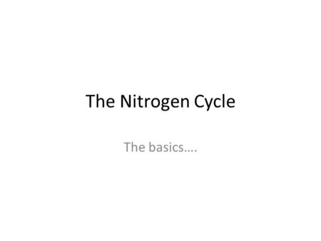 The Nitrogen Cycle The basics….. Essential Question: How does the addition of fertilizer impact the both soil and water quality? Warmup- Porosity and.