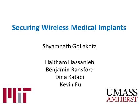Securing Wireless Medical Implants Shyamnath Gollakota Haitham Hassanieh Benjamin Ransford Dina Katabi Kevin Fu.