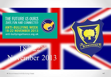 1 Brownmead Anti-Bullying Week 18 th -22 nd November 2013.