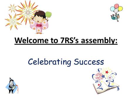 Welcome to 7RS’s assembly: Celebrating Success. Success? We all measure our success by different means, so what do we mean?