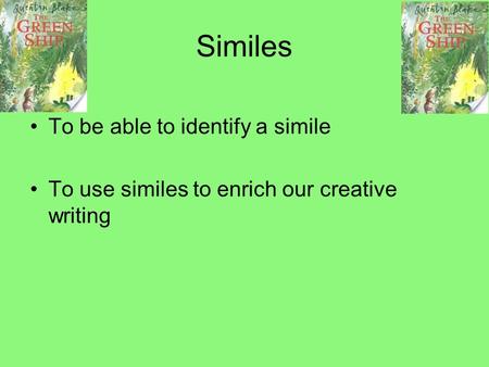 Similes To be able to identify a simile