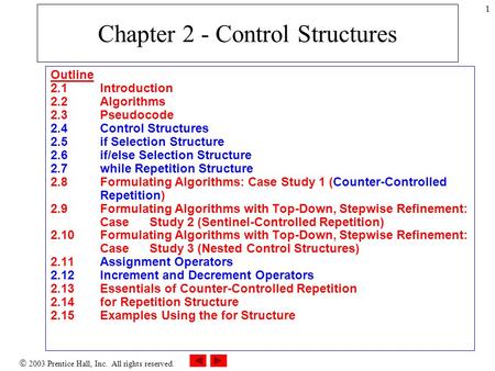  2003 Prentice Hall, Inc. All rights reserved. 1 Chapter 2 - Control Structures Outline 2.1 Introduction 2.2 Algorithms 2.3 Pseudocode 2.4 Control Structures.