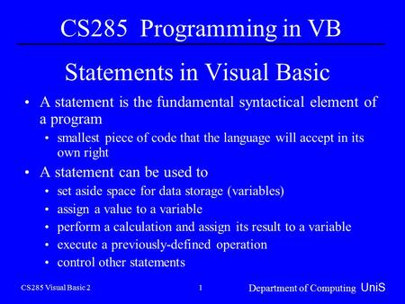 CS285 Visual Basic 2 Department of Computing UniS 1 Statements in Visual Basic A statement is the fundamental syntactical element of a program smallest.