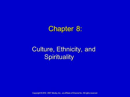 Chapter 8: Culture, Ethnicity, and Spirituality Copyright © 2012, 2007 Mosby, Inc., an affiliate of Elsevier Inc. All rights reserved.