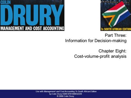 Use with Management and Cost Accounting 7e South African Edition by Colin Drury ISBN 9781408032220 © 2008 Colin Drury Part Three: Information for Decision-making.