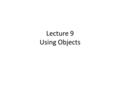 Lecture 9 Using Objects. Remember: 3 Different Kinds of Classes 1.Application Class – what we've been doing – Has public static void main ( String []