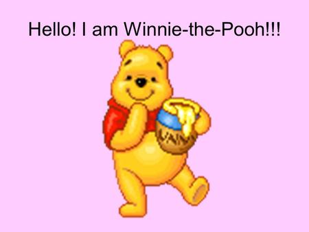 Hello! I am Winnie-the-Pooh!!!