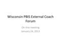 Wisconsin PBIS External Coach Forum On-line meeting January 24, 2013.
