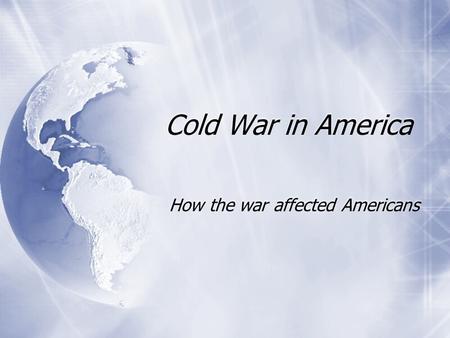 Cold War in America How the war affected Americans.
