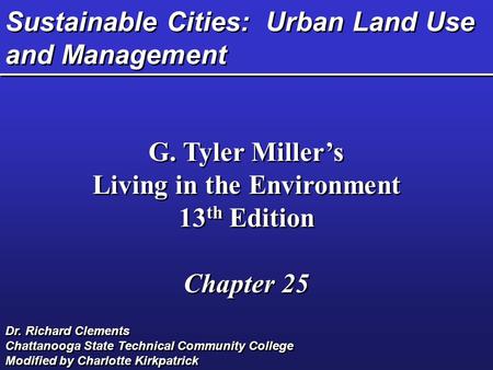 Sustainable Cities: Urban Land Use and Management G. Tyler Miller’s Living in the Environment 13 th Edition Chapter 25 G. Tyler Miller’s Living in the.