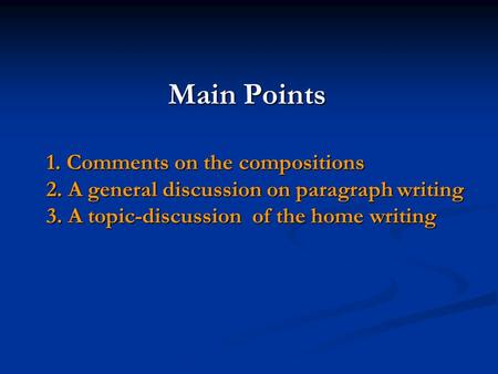 Main Points 1. Comments on the compositions 2. A general discussion on paragraph writing 3. A topic-discussion of the home writing Main Points 1. Comments.