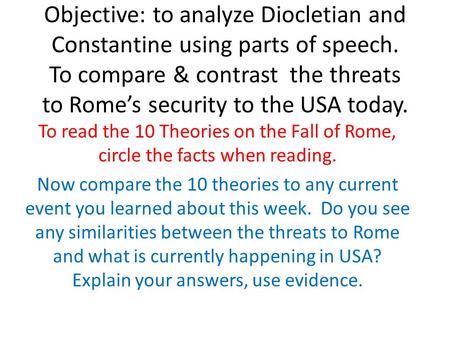 Objective: to analyze Diocletian and Constantine using parts of speech. To compare & contrast the threats to Rome’s security to the USA today. To read.