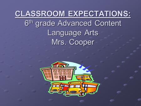 CLASSROOM EXPECTATIONS: 6 th grade Advanced Content Language Arts Mrs. Cooper.